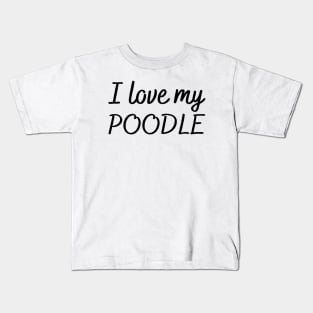 I love my poodle Kids T-Shirt